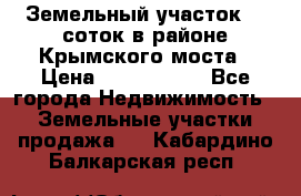 Земельный участок 90 соток в районе Крымского моста › Цена ­ 3 500 000 - Все города Недвижимость » Земельные участки продажа   . Кабардино-Балкарская респ.